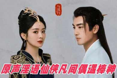 AI明星换脸与AI合成声_AI_特殊电视剧之_与凤行_赵丽颖_原声淫语仙侠凡间偶遇棒神