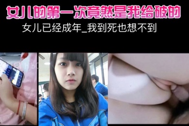 女儿已经成年_我到死也想不到_女儿的第一次竟然是我给破的