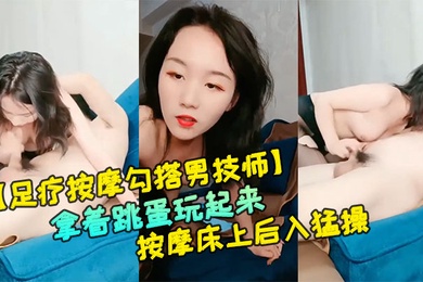 足疗按摩勾搭男技师红唇黑丝骚货按腿的时候拿着跳蛋玩起来让技师帮忙揉奶口交按摩床上后入猛操