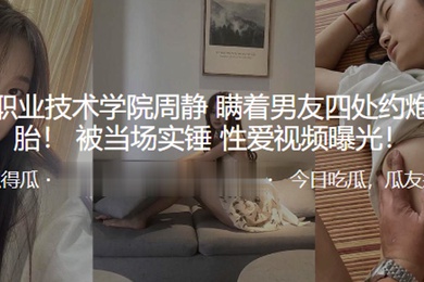 上饶职业技术学院周静瞒着男友四处约炮并堕胎被当场实锤性爱视频曝光