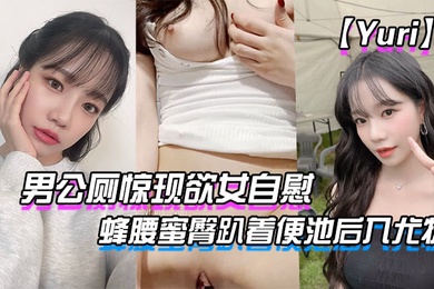 Yuri男公厕惊现欲女自慰_蜂腰蜜臀趴着便池后入尤物_惊险刺激有钱人性玩物