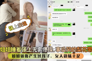 强上亲姐趁姐姐睡着强上无套爆操事后哭的梨花带雨姐姐破腹产生过孩子女人韵味十足