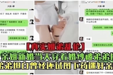 真实乱伦亲姐新婚当天穿着婚纱被弟弟操曾经还试图下药迷奸亲姐