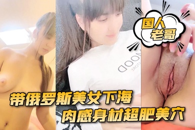 国人老哥带俄罗斯美女下海新加入漂亮妹妹肉感身材超肥美穴顶级美臀骑乘位爆操