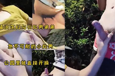 骚妇勾引小处男公园野战太刺激了