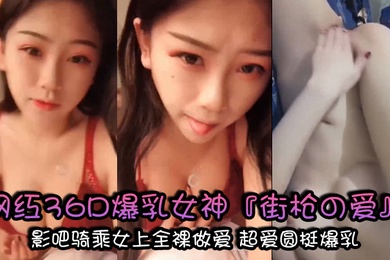 私拍流出最新极品网红36D爆乳女神街枪の爱大尺度魅惑影吧骑乘女上全裸做爱超爱圆挺爆乳