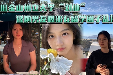 旧金山州立大学刘冰被前男友曝出在留学圈子乱搞多次约炮同校留学生王X明