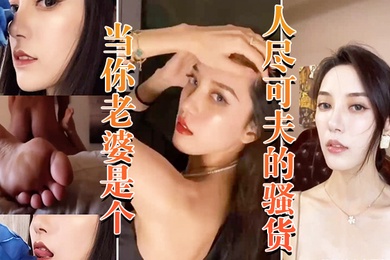 当你老婆是个人尽可夫的骚货_白天端庄矜持晚上当妓女任人