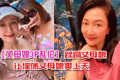 丈母娘3P乱伦带兄弟去家里蹂躏丈母娘_三个洞一起让淫荡丈母娘爽上天