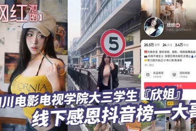 网红泄密四川电影电视学院大三学生欣姐线下感恩抖音榜一大哥居然被大哥偷拍分享了