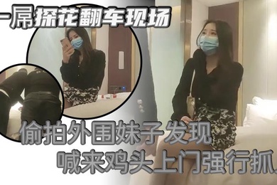 一屌探花翻车现场偷拍外围妹子发现喊来鸡头上门强行抓人被暴打一顿