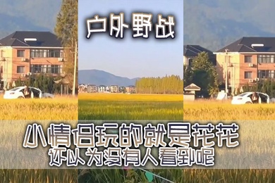 户外野战事实证明有一台摄像头清晰的手机有多么重要小情侣玩的就是花花还以为没有人看到呢结果被摄像大哥拿手机拍的清清楚楚的