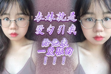 表妹就是爱勾引我给他来一发狠的