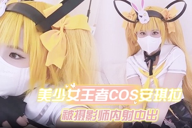 美少女王者Cos安琪拉约拍被摄影师内射中出