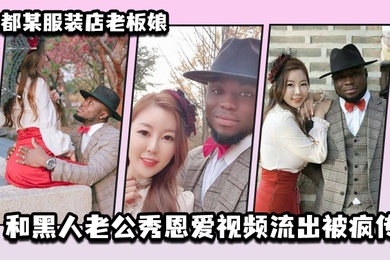 成都某服装店老板娘和黑人老公秀恩爱视频流出被疯传