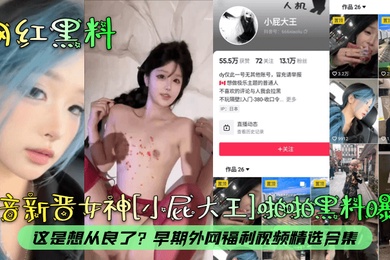 网红黑料抖音新晋女神小屁大王啪啪黑料曝光这是想从良了早期外网福利视频精选合集