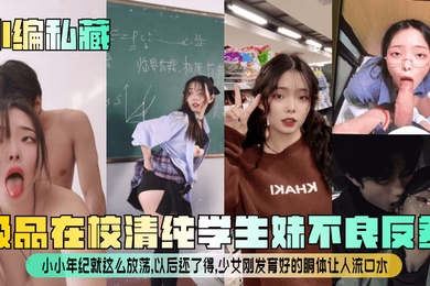 小编私藏极品在校清纯学生妹不良反差小小年纪就这么放荡以后还了得少女刚发育好的胴体让人流口水