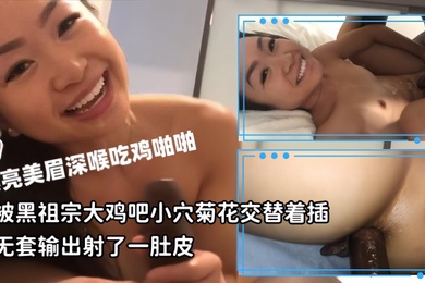 媚黑母狗漂亮美眉深喉吃鸡啪啪被黑祖宗大鸡吧小穴菊花交替着插无套输出射了一肚皮
