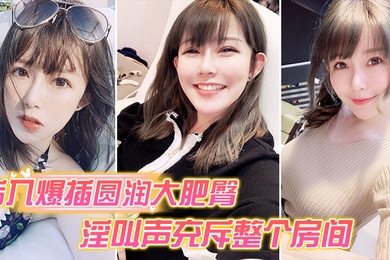 后入爆操大肥臀_淫叫声整个房间都听到