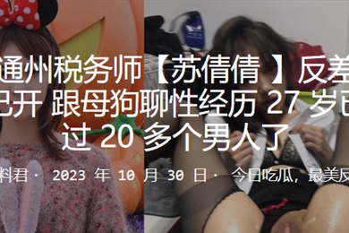 北京.通州.税务师.反差母狗.三洞已.开跟母狗..性经.历27岁已.经玩过20多.个男人了