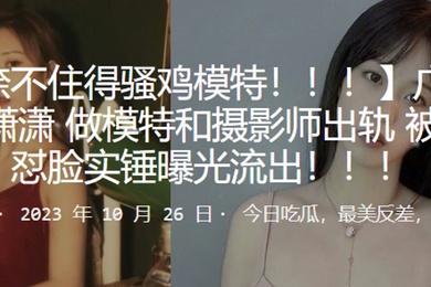 广东母狗陆潇潇做模特和摄影师出轨被高清怼脸实锤曝光流出