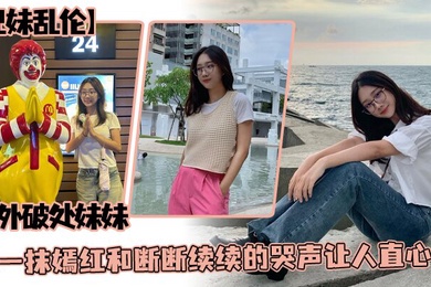 兄妹乱伦户外破处妹妹那一抹嫣红和断断续续的哭声让人直心疼
