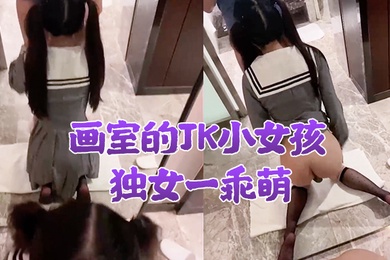 画室的JK小女孩独女一乖萌酒店慢慢教她性知识少女好大污污