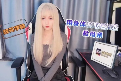 美酱校花學妹用身體換取醫藥費救母親