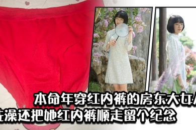 本命年穿红内裤的房东大女儿洗澡还把她红内裤顺走留个纪念
