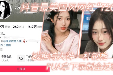网红泄密抖音最美国风网红726被推特大神一杆钢枪PUA拿下录制全过程