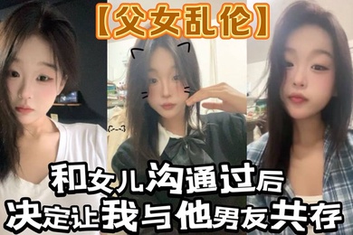 【父女乱伦】和女儿沟通过后。决定让我与他男友共存_白袜 肉丝踩我