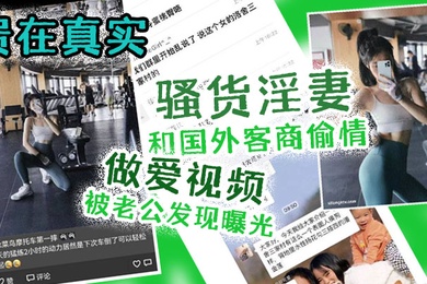 出轨曝光贵在真实骚货淫妻和国外客商偷情做爱视频被老公发现曝光