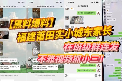 黑料爆料福建莆田实小城东家长在班级群连发不雅视频抓小三