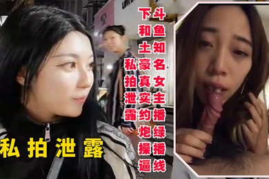 斗鱼知名女主播线下和土豪约炮操逼私拍泄露