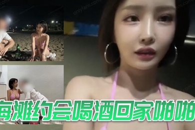 海滩约会喝酒回家啪啪