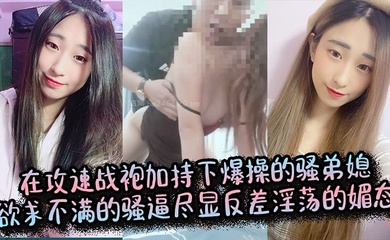 【弟媳乱伦】在攻速战袍加持下爆操的骚弟媳，欲求不满的骚逼尽显反差淫荡的媚态